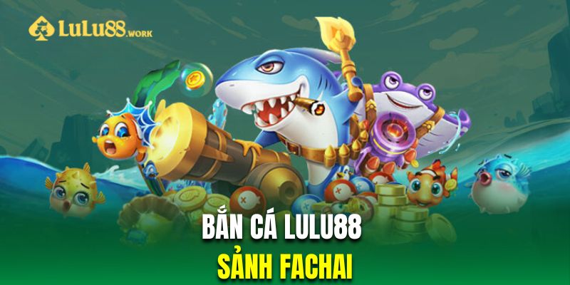 Fachai là đơn vị cung cấp dịch vụ uy tín hàng đầu tại bắn cá LuLu88 