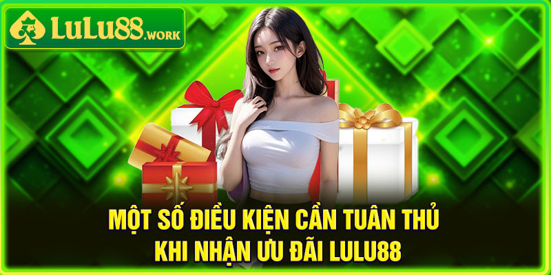 Điều kiện cần đáp ứng khi tham gia khuyến mãi tại Lulu88