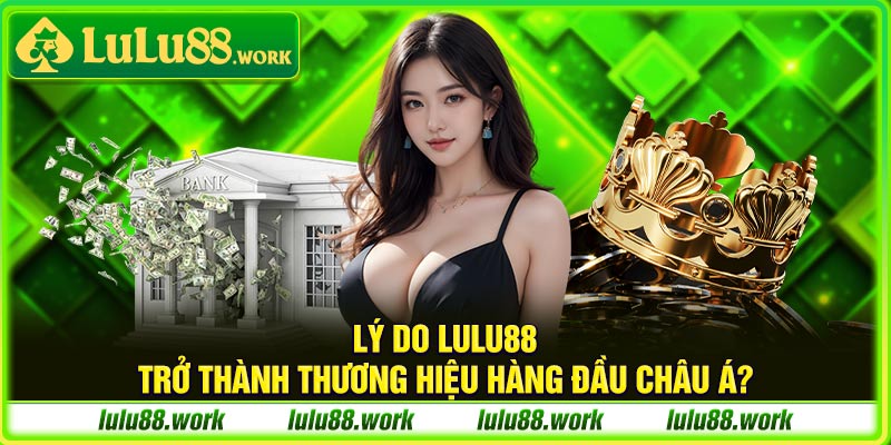 Những ưu điểm làm nên thương hiệu hàng đầu LuLu88