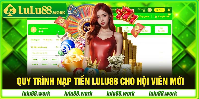 Quy trình nạp tiền Lulu88 cho hội viên mới