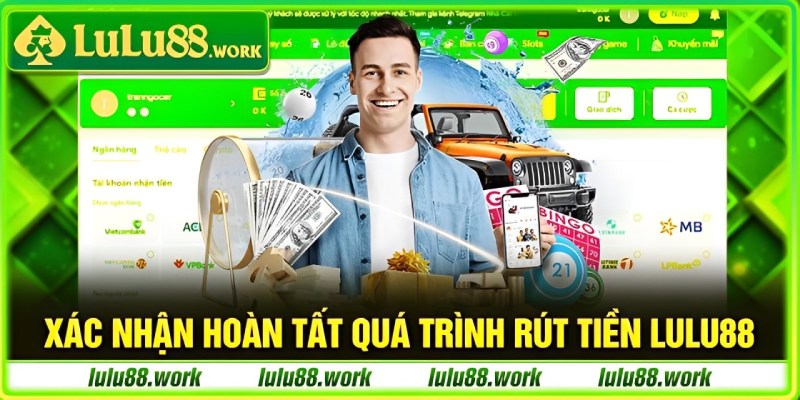 Xác nhận hoàn tất quá trình rút tiền LuLu88