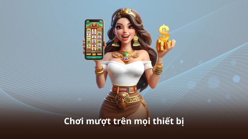 Chơi mượt trên mọi thiết bị