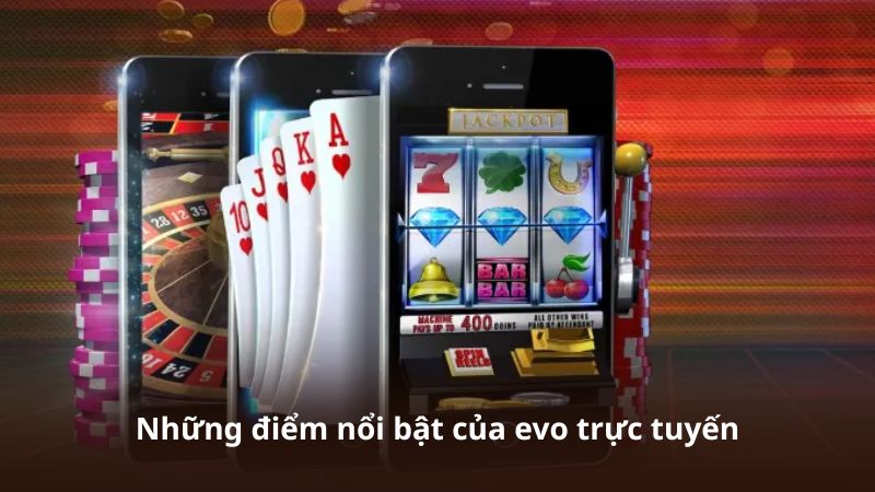 Những điểm nổi bật của evo trực tuyến